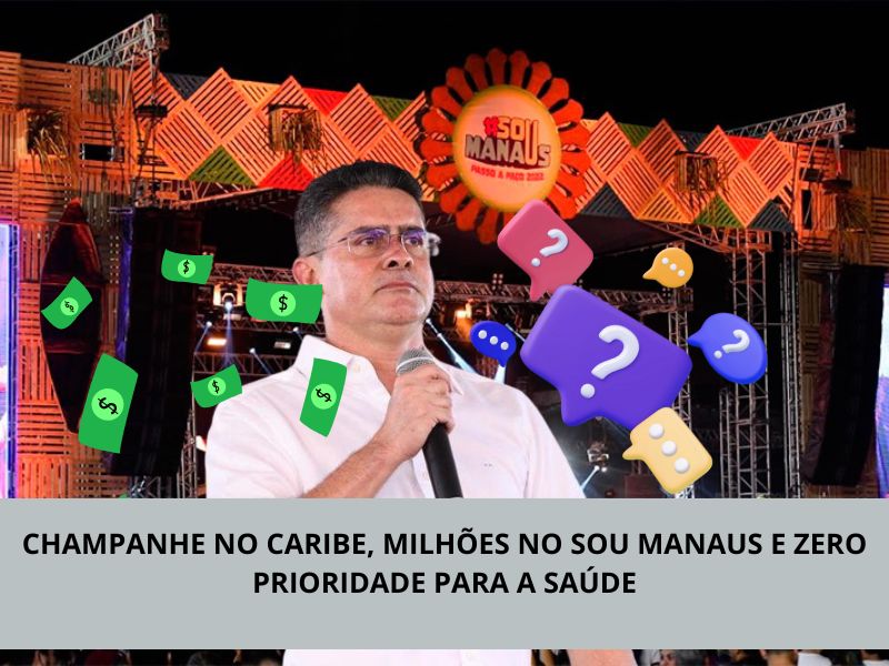 Champanhe no Caribe, milhões no Sou Manaus e zero prioridade para a saúde